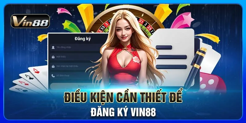 dieu-kien-can-thiet-de-dang-ky-vin88