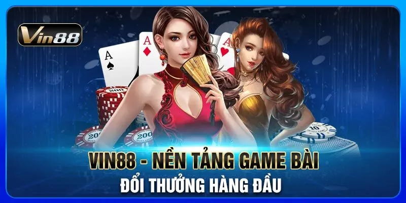 vin88-nen-tang-game-bai-doi-thuong-hang-dau